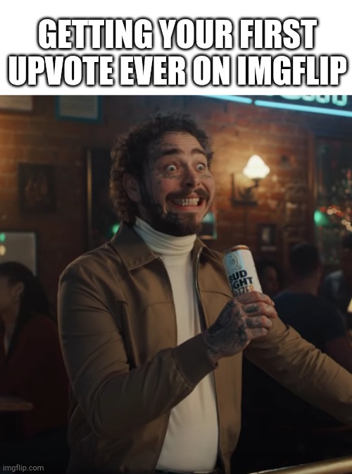 GETTING YOUR FIRST UPVOTE EVER ON IMGFLIP | image tagged in post malone,post malone smile,funny,memes,imgflip,imgflip users | made w/ Imgflip meme maker