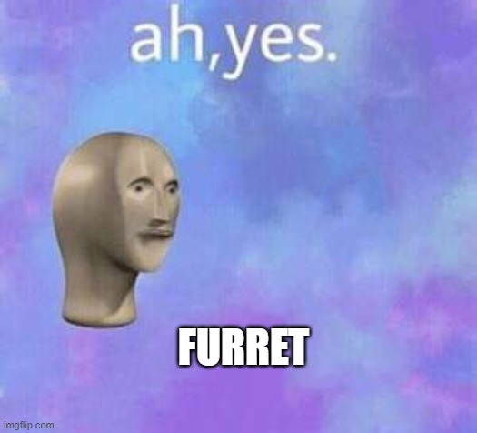 Ah yes | FURRET | image tagged in ah yes | made w/ Imgflip meme maker