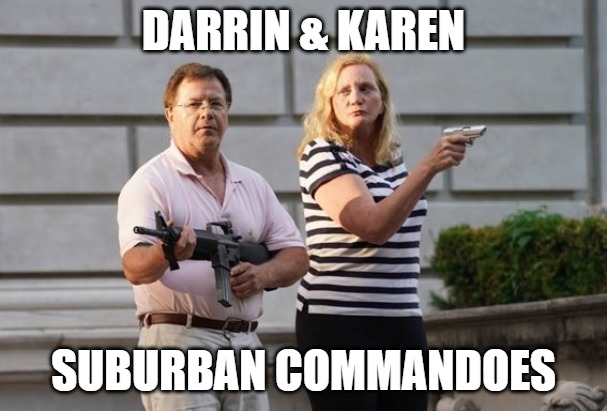 Darrin & Karen | DARRIN & KAREN; SUBURBAN COMMANDOES | image tagged in darrin,karen,ar15,saint louis,rioters,protestors | made w/ Imgflip meme maker