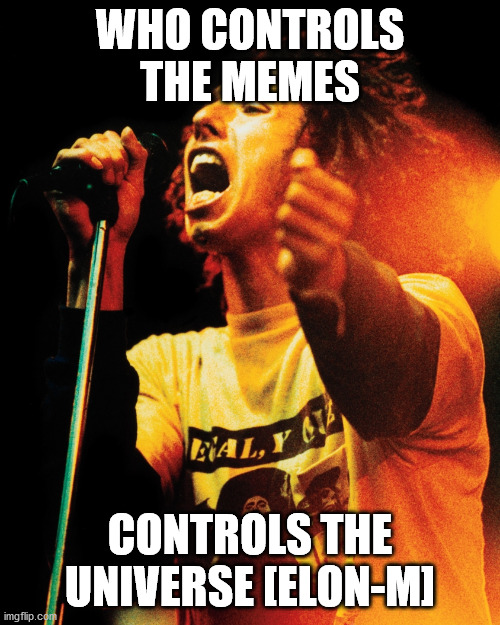 Elon Musk quote tweet on memes | WHO CONTROLS THE MEMES; CONTROLS THE UNIVERSE [ELON-M] | image tagged in ratm | made w/ Imgflip meme maker