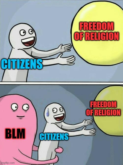 St Louis | FREEDOM OF RELIGION; CITIZENS; FREEDOM OF RELIGION; BLM; CITIZENS | image tagged in memes,running away balloon,politics,st louis,blm | made w/ Imgflip meme maker