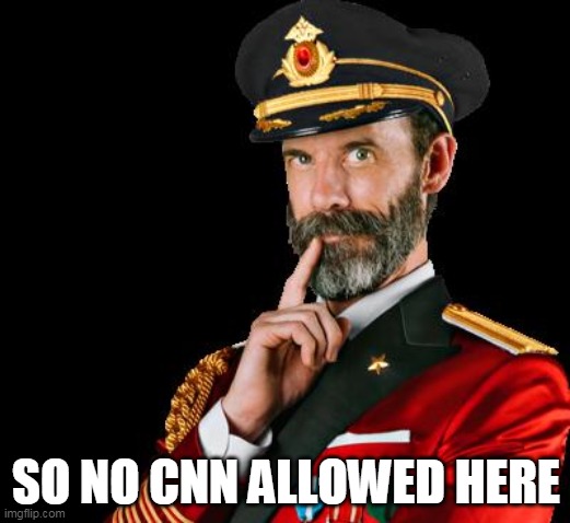 captain obvious | SO NO CNN ALLOWED HERE | image tagged in captain obvious | made w/ Imgflip meme maker