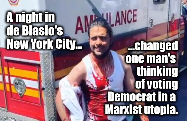 De Blasio's NYC Changed One Man's Thinking | A night in
de Blasio's
New York City... ...changed
one man's 
thinking
of voting
Democrat in a 
Marxist utopia. | image tagged in memes,marxist,de blasio,trump,trump2020,new york city | made w/ Imgflip meme maker