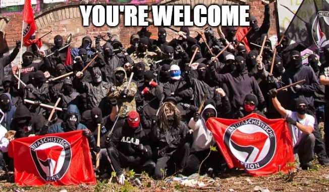 Antifa | YOU'RE WELCOME | image tagged in antifa | made w/ Imgflip meme maker