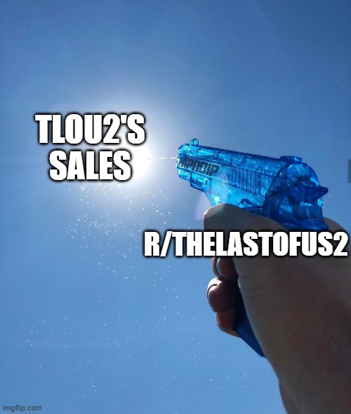 water gun sun | TLOU2'S SALES; R/THELASTOFUS2 | image tagged in water gun sun,Gamingcirclejerk | made w/ Imgflip meme maker