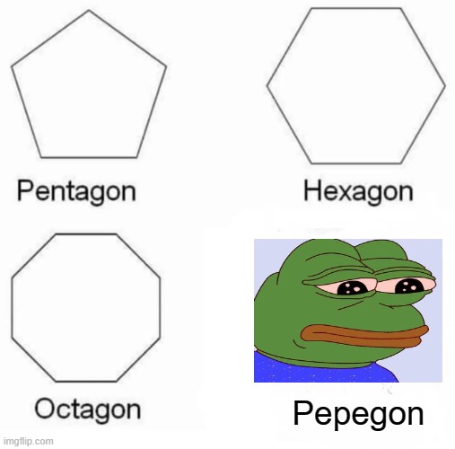 New Shape | Pepegon | image tagged in memes,pentagon hexagon octagon,pepe the frog,pepe | made w/ Imgflip meme maker