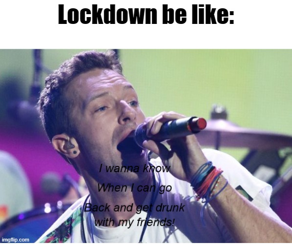 Coldplay meme | Lockdown be like: | image tagged in coldplay | made w/ Imgflip meme maker