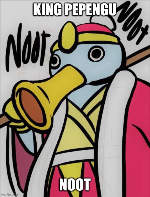 Noot noot | KING PEPENGU; NOOT | image tagged in memes,funny,king dedede,penguin,cursed image,noot noot | made w/ Imgflip meme maker