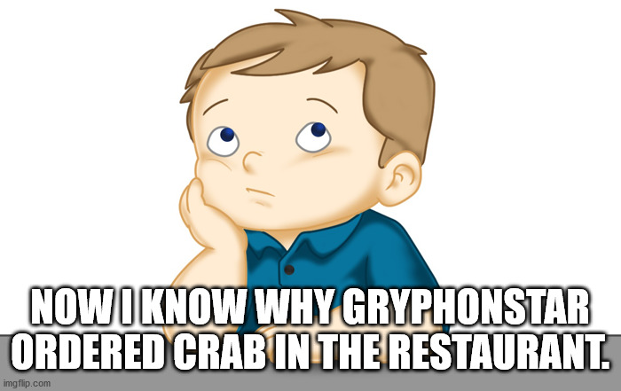 Thinking boy | NOW I KNOW WHY GRYPHONSTAR ORDERED CRAB IN THE RESTAURANT. | image tagged in thinking boy | made w/ Imgflip meme maker