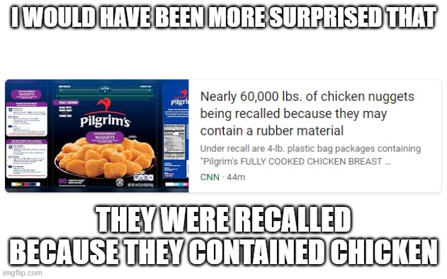 We know they are rubber | I WOULD HAVE BEEN MORE SURPRISED THAT; THEY WERE RECALLED BECAUSE THEY CONTAINED CHICKEN | image tagged in food,chicken,funny memes,mcdonalds | made w/ Imgflip meme maker