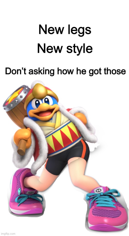 Top 10 the most illegal crimes on smash | New legs; New style; Don’t asking how he got those | image tagged in memes,funny,king dedede,super smash bros,cursed image,crime | made w/ Imgflip meme maker