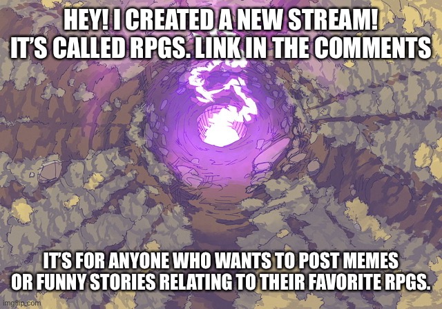 HEY! I CREATED A NEW STREAM! IT’S CALLED RPGS. LINK IN THE COMMENTS; IT’S FOR ANYONE WHO WANTS TO POST MEMES OR FUNNY STORIES RELATING TO THEIR FAVORITE RPGS. | made w/ Imgflip meme maker