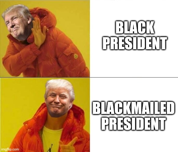 Trump Drakeposting | BLACK PRESIDENT; BLACKMAILED PRESIDENT | image tagged in trump drakeposting | made w/ Imgflip meme maker