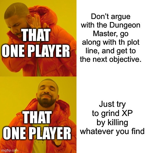 That one player (we all have one) | Don’t argue with the Dungeon Master, go along with th plot line, and get to the next objective. THAT ONE PLAYER; Just try to grind XP by killing whatever you find; THAT ONE PLAYER | image tagged in memes,drake hotline bling,that one player,dnd,dungeons and dragons | made w/ Imgflip meme maker