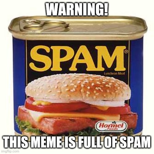 spam | WARNING! THIS MEME IS FULL OF SPAM | image tagged in spam | made w/ Imgflip meme maker