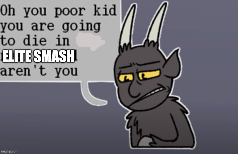 You're going to die aren't you | ELITE SMASH | image tagged in you're going to die aren't you | made w/ Imgflip meme maker