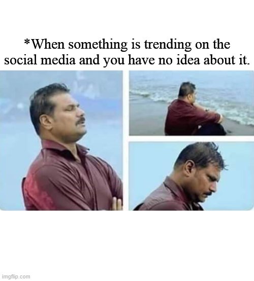 Social media trading | *When something is trending on the social media and you have no idea about it. | image tagged in sad | made w/ Imgflip meme maker