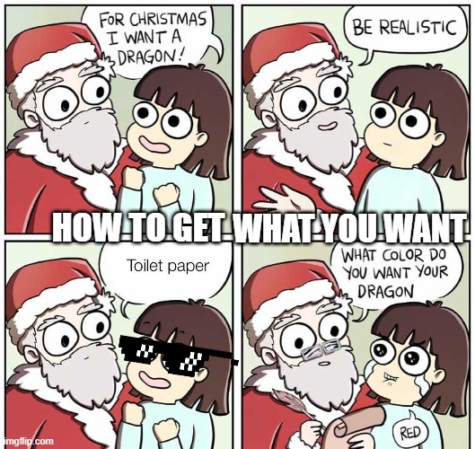 Playing the Santa game (Not my comic) | WHAT YOU WANT; HOW TO GET | image tagged in funny | made w/ Imgflip meme maker