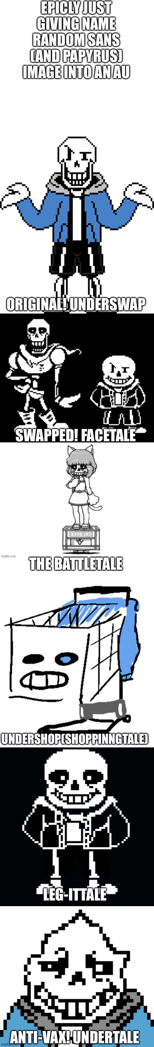 O K | EPICLY JUST GIVING NAME RANDOM SANS (AND PAPYRUS) IMAGE INTO AN AU; ORIGINAL! UNDERSWAP; SWAPPED! FACETALE; THE BATTLETALE; UNDERSHOP(SHOPPINNGTALE); LEG-ITTALE; ANTI-VAX! UNDERTALE | image tagged in memes,funny,sans,papyrus,undertale,cursed image | made w/ Imgflip meme maker