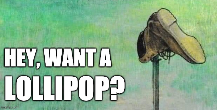 Lollipop? |  HEY, WANT A; LOLLIPOP? | image tagged in fascist | made w/ Imgflip meme maker