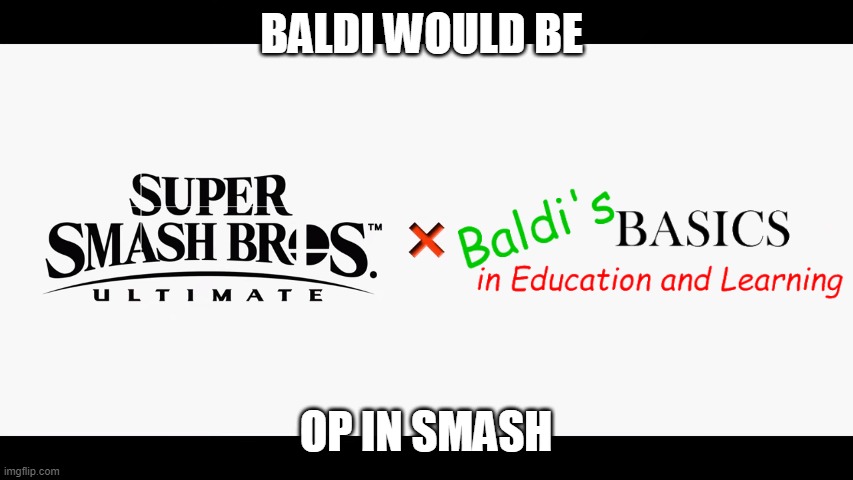 Super Smash Bros Ultimate X Baldi's Basics | BALDI WOULD BE; OP IN SMASH | image tagged in super smash bros ultimate x blank | made w/ Imgflip meme maker