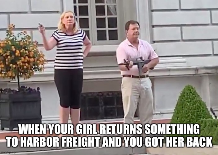 St.Louis Couple | WHEN YOUR GIRL RETURNS SOMETHING TO HARBOR FREIGHT AND YOU GOT HER BACK | image tagged in stlouis couple | made w/ Imgflip meme maker