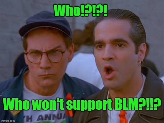 Are you talking to me? | Who!?!?! Who won't support BLM?!!? | image tagged in blm,funny,seinfeld,ribbon | made w/ Imgflip meme maker