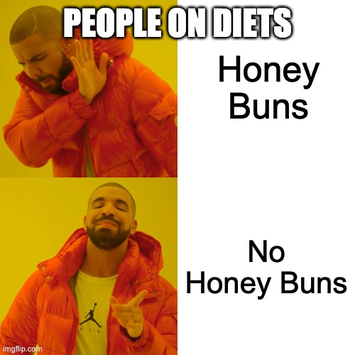 Drake Hotline Bling Meme | Honey Buns; PEOPLE ON DIETS; No Honey Buns | image tagged in memes,drake hotline bling | made w/ Imgflip meme maker
