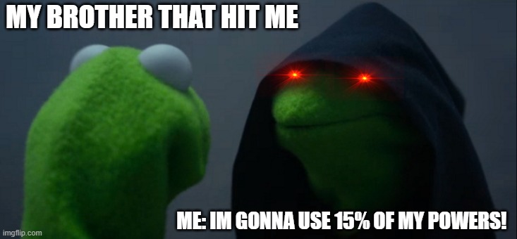 Jedi Kermit... wait | MY BROTHER THAT HIT ME; ME: IM GONNA USE 15% OF MY POWERS! | image tagged in memes,evil kermit | made w/ Imgflip meme maker