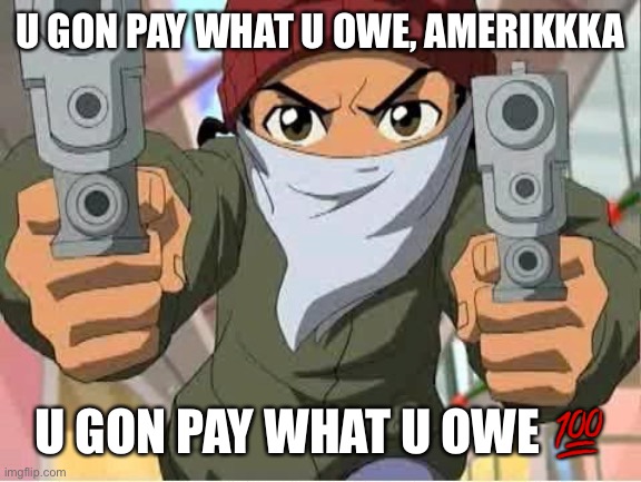 Reparations | U GON PAY WHAT U OWE, AMERIKKKA; U GON PAY WHAT U OWE 💯 | image tagged in blm,black lives matter,black panther,malcolm x,the boondocks | made w/ Imgflip meme maker