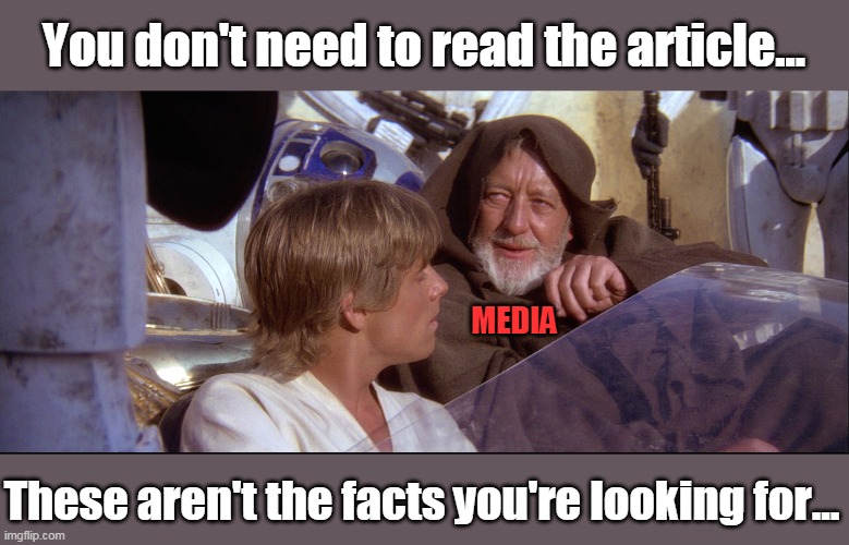 Just the headlines will do. Move along. | You don't need to read the article... MEDIA; These aren't the facts you're looking for... | image tagged in mainstream media,obiwan,these arent the droids you were looking for,lies | made w/ Imgflip meme maker