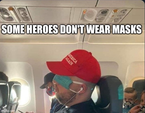 SOME HEROES DON'T WEAR MASKS | image tagged in masks,bs,maga | made w/ Imgflip meme maker