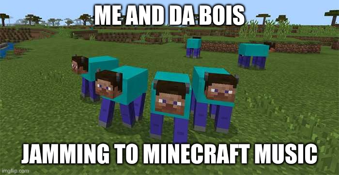 For ZeroTheHeroYT | ME AND DA BOIS; JAMMING TO MINECRAFT MUSIC | image tagged in me and the boys | made w/ Imgflip meme maker