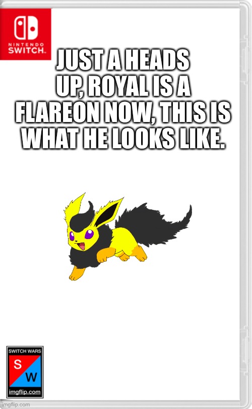 WOW! | JUST A HEADS UP, ROYAL IS A FLAREON NOW, THIS IS WHAT HE LOOKS LIKE. | image tagged in switch wars template | made w/ Imgflip meme maker