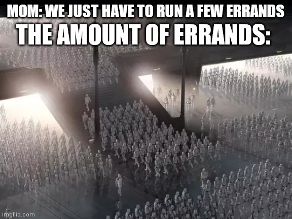 Why mom why??? | MOM: WE JUST HAVE TO RUN A FEW ERRANDS; THE AMOUNT OF ERRANDS: | image tagged in memes,funny,star wars,clone trooper | made w/ Imgflip meme maker