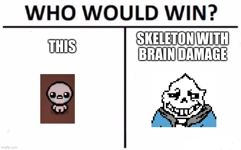 the ultimate battle | THIS; SKELETON WITH BRAIN DAMAGE | image tagged in memes,who would win,undertale | made w/ Imgflip meme maker