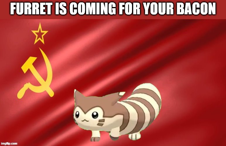 furret the soviet mastermind | FURRET IS COMING FOR YOUR BACON | image tagged in furret the soviet mastermind | made w/ Imgflip meme maker