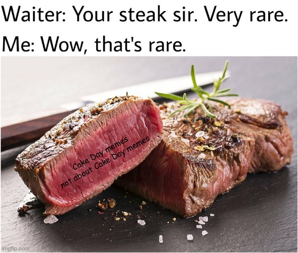 Impossible | Cake Day memes not about Cake Day memes | image tagged in rare steak meme,cake day,reddit | made w/ Imgflip meme maker