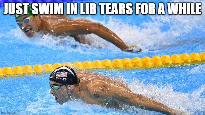 Michael Phelps | JUST SWIM IN LIB TEARS FOR A WHILE | image tagged in michael phelps | made w/ Imgflip meme maker