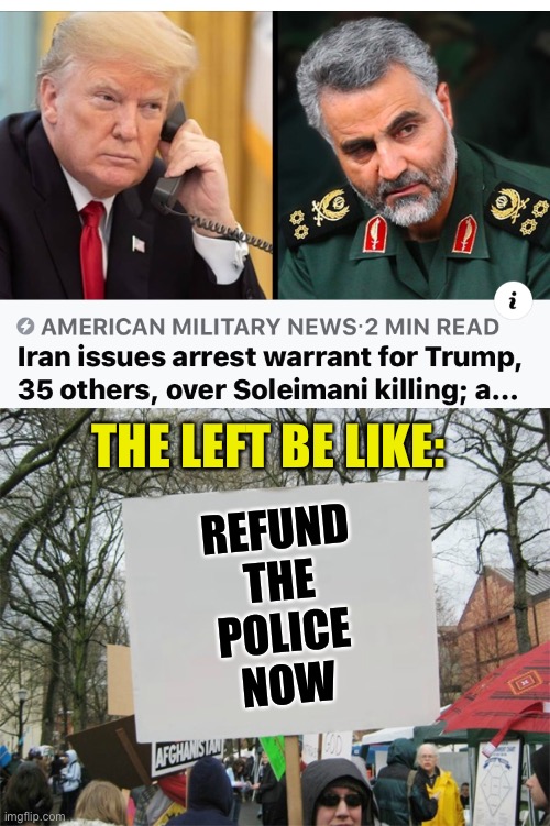 Don’t Hold Your Breath | THE LEFT BE LIKE:; REFUND
THE
POLICE
NOW | image tagged in donald trump,soleimani,iran,arrest,defund police,democrats | made w/ Imgflip meme maker