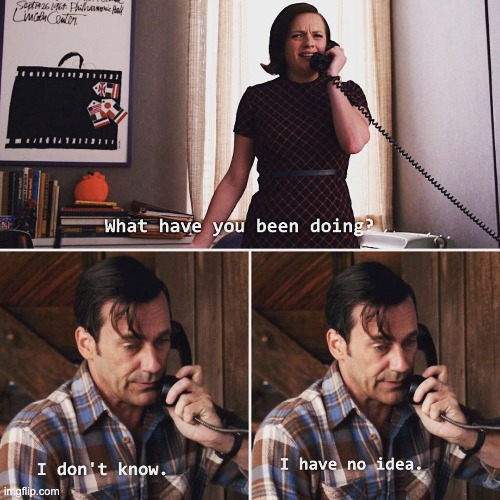 When I've spent 7:00-9:30am in bed scrolling through #cottagecore and my wife comes in to check on me | image tagged in funny,funny memes,mad men | made w/ Imgflip meme maker