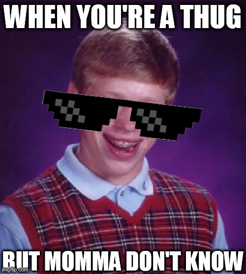 WHEN YOU'RE A THUG BUT MOMMA DON'T KNOW | made w/ Imgflip meme maker