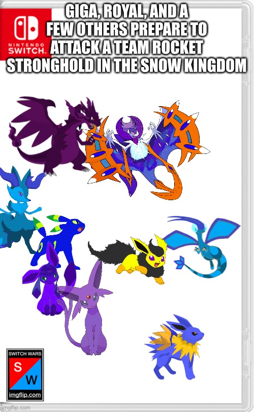 Ok, this one will be the rp | GIGA, ROYAL, AND A FEW OTHERS PREPARE TO ATTACK A TEAM ROCKET STRONGHOLD IN THE SNOW KINGDOM | image tagged in switch wars template | made w/ Imgflip meme maker