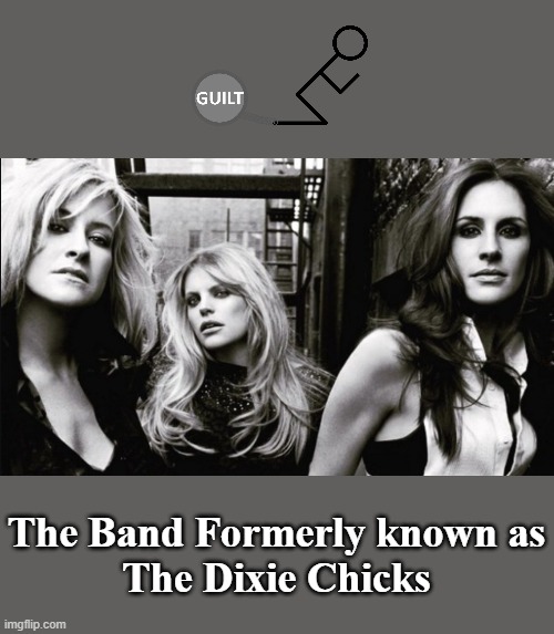 The word "Dixie" is offensive, but the word "Chicks" is not??????? | The Band Formerly known as
The Dixie Chicks | image tagged in dixie chicks,pretenders,liberal hypocrisy,pandering,sellouts | made w/ Imgflip meme maker