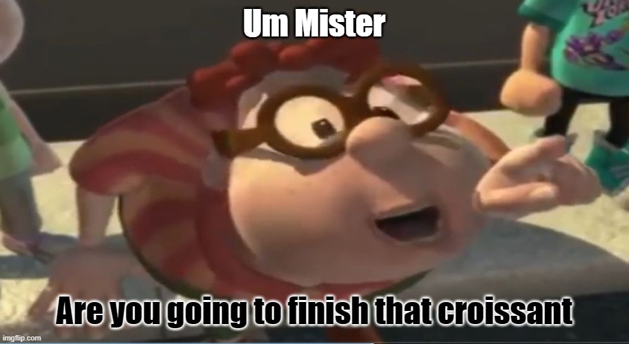 Are you gonna | Um Mister; Are you going to finish that croissant | image tagged in are you going to finish that croissant | made w/ Imgflip meme maker