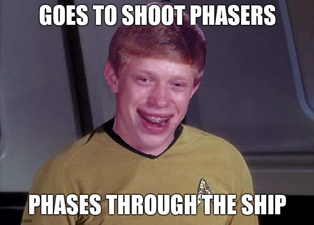 Star Trek Brian | GOES TO SHOOT PHASERS; PHASES THROUGH THE SHIP | image tagged in star trek brian | made w/ Imgflip meme maker