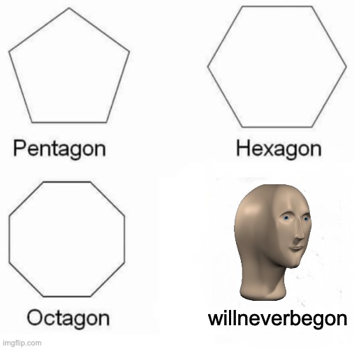 Pentagon Hexagon Octagon Meme | willneverbegon | image tagged in memes,pentagon hexagon octagon,meme man,stonks | made w/ Imgflip meme maker