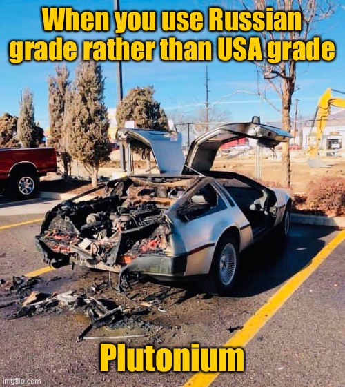 DELOREAN | When you use Russian grade rather than USA grade; Plutonium | image tagged in delorean | made w/ Imgflip meme maker