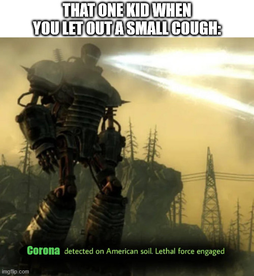 Corona detected | THAT ONE KID WHEN YOU LET OUT A SMALL COUGH:; Corona | image tagged in communist detected on american soil,corona | made w/ Imgflip meme maker