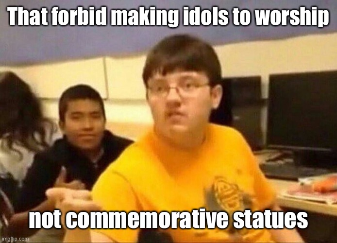 um actually | That forbid making idols to worship not commemorative statues | image tagged in um actually | made w/ Imgflip meme maker